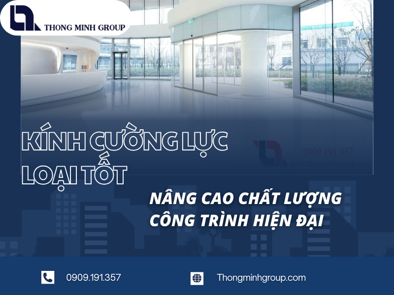 Kính cường lực loại tốt nâng cao chất lượng công trình hiện đại