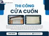 Thi công cửa cuốn đẹp hiện đại: Bí quyết chọn đúng đơn vị