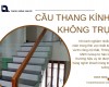 Cầu thang kính không trụ – Giải pháp thẩm mỹ hiện đại cho ngôi nhà Việt