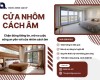 Cửa nhôm cách âm bảo vệ sự riêng tư tuyệt đối