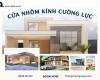 Cửa nhôm kính cường lực kết hợp hoàn hảo giữa bền và đẹp