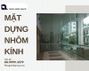 Mặt dựng nhôm kính giải pháp hoàn hảo cho công trình hiện đại