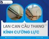 Những giá trị nổi bật khi chọn lan can cầu thang kính cường lực cho không gian hiện đại
