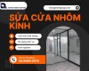 Sửa cửa nhôm kính: Giải pháp tối ưu cho không gian hiện đại