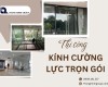 Thi Công Kính Cường Lực Trọn Gói Giải Pháp Hoàn Hảo Cho Không Gian Hiện Đại