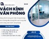 Vách kính văn phòng – Giải pháp hiện đại cho không gian làm việc chuyên nghiệp