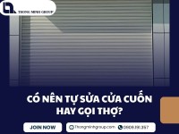Có nên tự sửa cửa cuốn hay gọi thợ lựa chọn nào an toàn