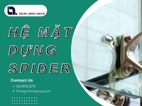 Hệ mặt dựng Spider – Giải pháp kiến trúc hiện đại mang đến không gian tinh tế